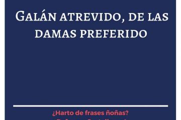 Galán atrevido, de las damas preferido.