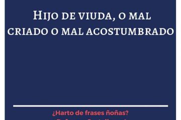 Hijo de viuda, o mal criado o mal acostumbrado.