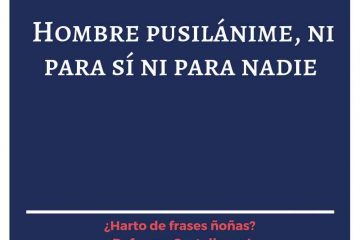 Hombre pusilánime, ni para sí ni para nadie.