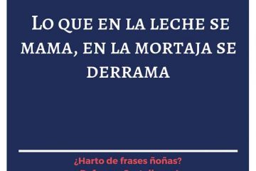 Lo que en la leche se mama, en la mortaja se derrama.