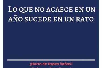 Lo que no acaece en un año, acaece en un rato.