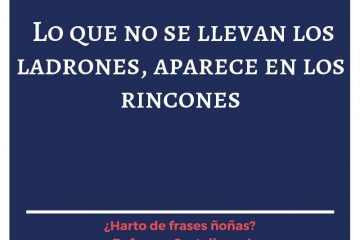 Lo que no se llevan los ladrones, aparece por los rincones.