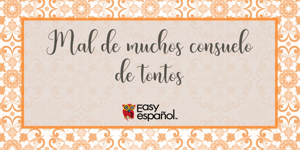 Mal de muchos, consuelo de tontos. - Conocer el Castellano