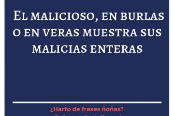 Malicioso, en burlas o en veras, muestra sus malicias enteras, (El)