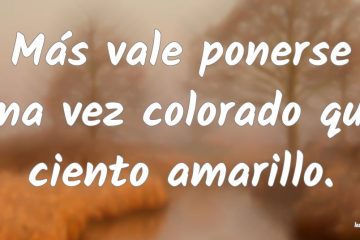 Más vale ponerse una vez colorado que ciento amarillo (o morado).