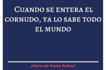 Más vale ser cornudo sin que lo sepa ninguno, que no serlo y que lo diga todo el mundo.