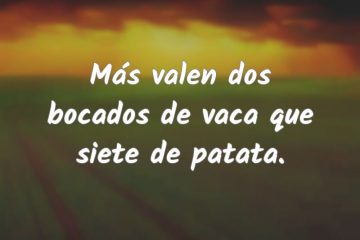 Más valen dos bocados de vaca que siete de patata.