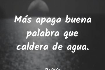 Más apaga buena palabra que caldera de agua.