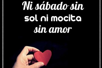 Ni sábado sin sol, ni mocita sin amor.