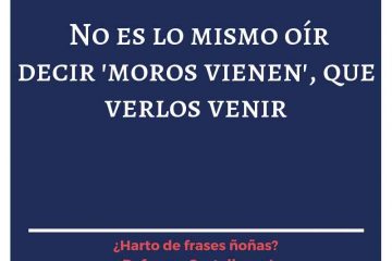 No es lo mismo decir «moros vienen» que verlos venir.