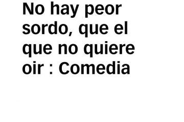 No hay peor sordo que el que no quiere oír.