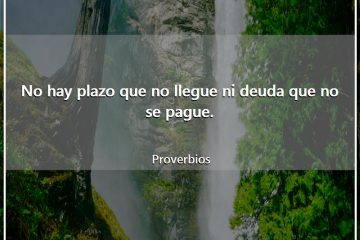 No hay plazo que no llegue, ni deuda que no se pague.