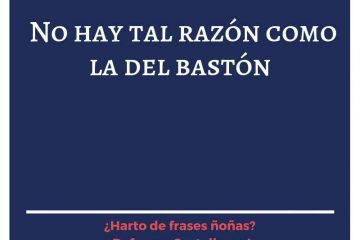 No hay tal razón como el bastón.