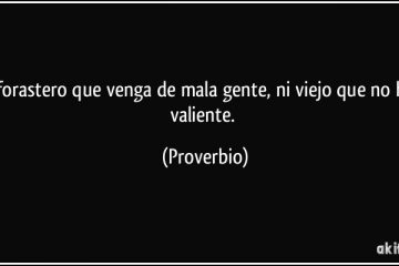 No hay viejo que no haya sido valiente, ni forastero que sea de mala gente.