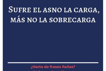No mata al asno la carga, sino la sobrecarga.