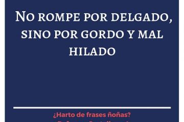 No se quiebra por delgado, sino por gordo y mal hilado.