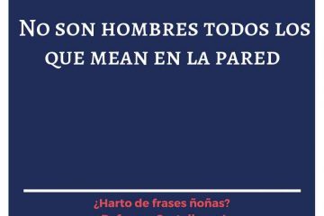 No son hombres todos los que mean en la pared.