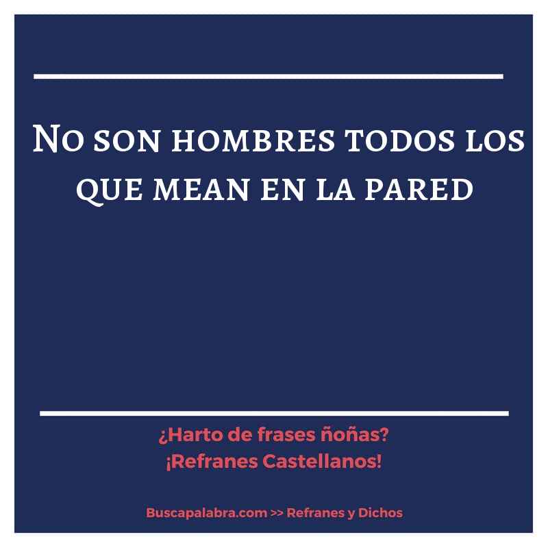 No son hombres todos los que mean en la pared. Conocer el Castellano