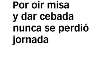 Oír misa y dar cebada, no estorbó jornada.