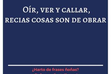 Oír, ver y callar, recias cosas son de obrar.