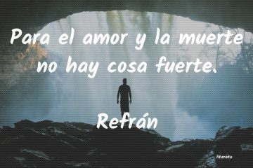 Para el amor y la muerte no hay cosa fuerte.