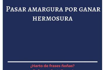 Pasar amargura por ganar hermosura.