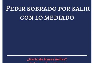 Pedir sobrado por salir con lo mediado.