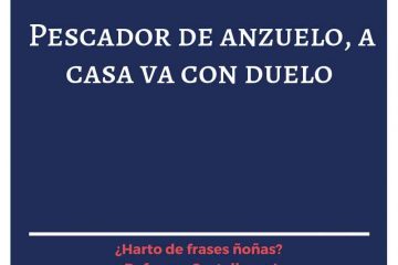 Pescador de anzuelo, a casa va con duelo.