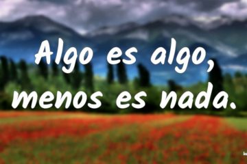 Poco es algo; menos es nada.