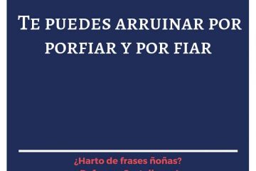 Por porfiar y por fiar, te puedes arruinar.