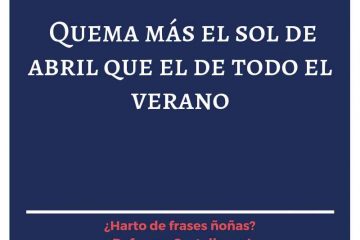 Quema más el sol de abril que el de todo el verano.