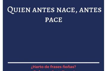 Quien antes nace, antes pace.