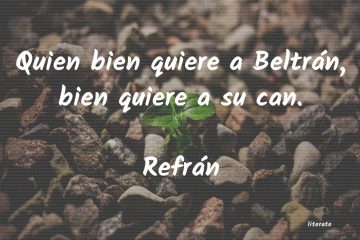 Quien bien quiere a Beltrán, bien quiere a su can.