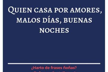 Quien casa por amores, malos días ha y buenas noches.