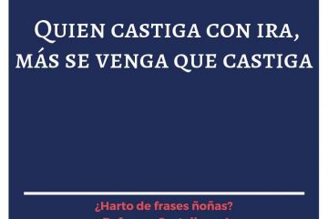 Quien castiga con ira, más se venga que castiga.