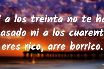 Quien de veinte no es hombre ni de treinta rico, ¡arre, borrico!