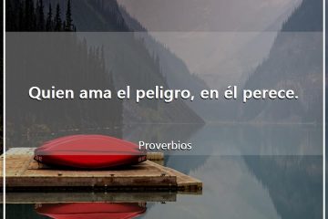 Quien el peligro ama, en él acaba.