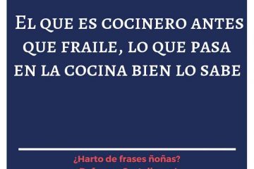 Quien fue cocinero antes que fraile, lo que pasa en la cocina bien lo sabe.