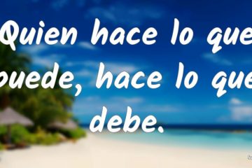 Quien hace lo que puede, hace lo que debe.