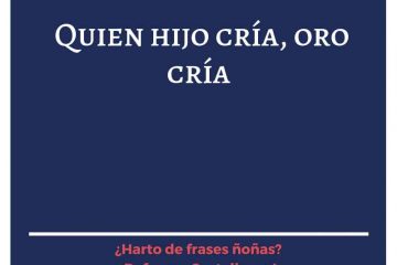 Quien hijo cría, oro cría.