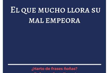 Quien mucho llora, su mal empeora.