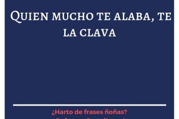 Quien mucho te alaba, te la clava.