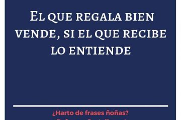 Quien regala, bien vende, si quien recibe lo entiende.