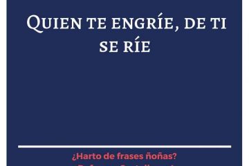 Quien te engríe, de ti se ríe.