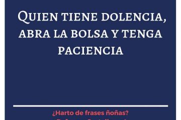 Quien tiene dolencia, abra la bolsa y tenga paciencia.