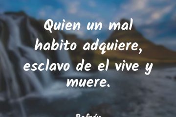 Quien un mal hábito adquiere, esclavo de él vive y muere.