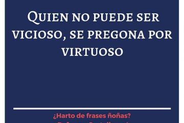 Quien ya no puede ser vicioso, se pregona por virtuoso.