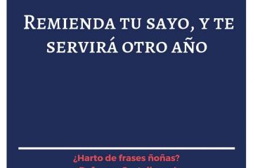 Remienda tu sayo, y pasarás el año.