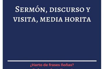 Sermón, discurso y visita, media horita.
