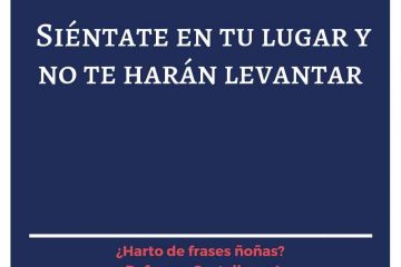 Siéntate en tu lugar, y no te harán levantar.